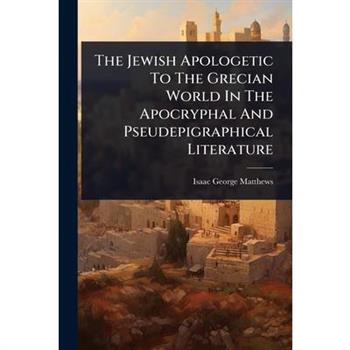 The Jewish Apologetic To The Grecian World In The Apocryphal And Pseudepigraphical Literature