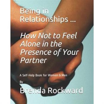 Being in Relationships ... How Not to Feel Alone in the Presence of Your Partner