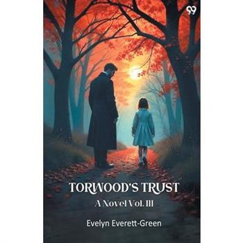 Torwood's Trust A Novel Vol. III