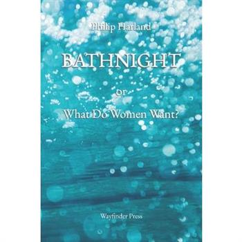 BATHNIGHT or What Do Women Want?
