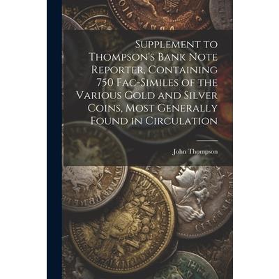 Supplement to Thompson’s Bank Note Reporter, Containing 750 Fac-similes of the Various Gold and Silver Coins, Most Generally Found in Circulation