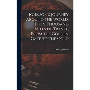 Johnson's Journey Around the World. Fifty Thousand Miles of Travel, From the Golden Gate to the Gold