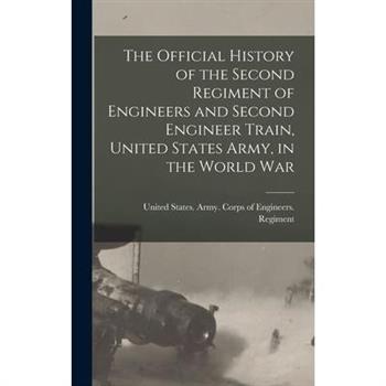 The Official History of the Second Regiment of Engineers and Second Engineer Train, United States Army, in the World War
