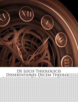 de Locis Theologicis Dissertationes Decem Theologi Lovanisensis, Par Joannes Opstraet