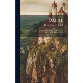 Dante; An Elementary Book for Those Who Seek in the Great Poet the Teacher of Spiritual Life