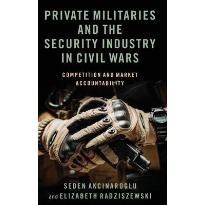 Private Militaries and the Security Industry in Civil Wars