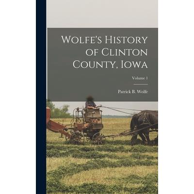 Wolfe's History of Clinton County, Iowa; Volume 1
