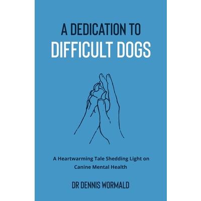 A Dedication To Difficult Dogs