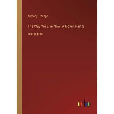 The Way We Live Now; A Novel, Part 2