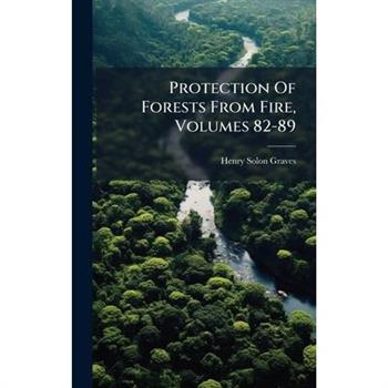Protection Of Forests From Fire, Volumes 82-89