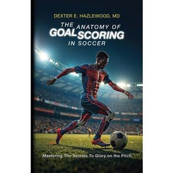 The Anatomy of Goal Scoring in Soccer