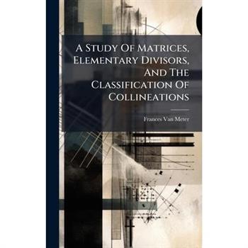 A Study Of Matrices, Elementary Divisors, And The Classification Of Collineations
