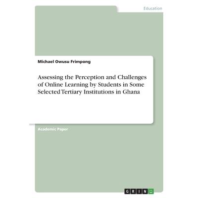 Assessing the Perception and Challenges of Online Learning by Students in Some Selected Tertiary Institutions in Ghana