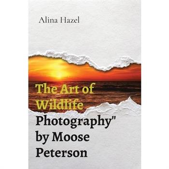 The Art of Wildlife Photography” by Moose Peterson
