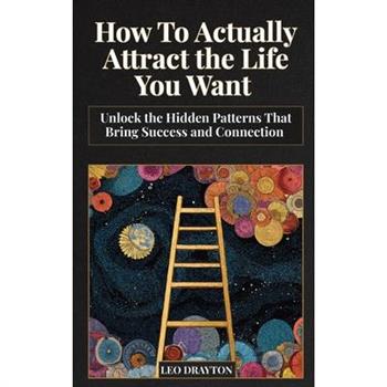 How to Actually Attract the Life You Want