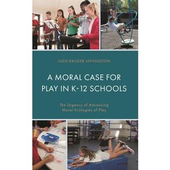 A Moral Case for Play in K-12 Schools A Moral Case for Play in K-12 Schools