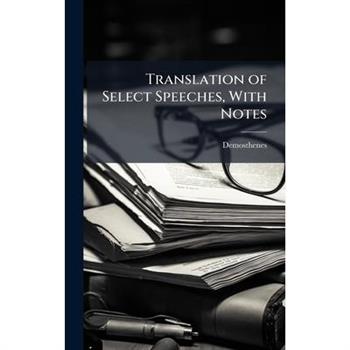 Translation of Select Speeches, With Notes