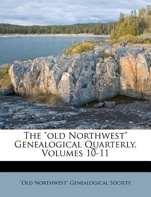 The Old Northwest Genealogical Quarterly, Volumes 10-11