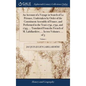 An Account of a Voyage in Search of La P矇rouse, Undertaken by Order of the Constituent Assembly of France, and Performed in the Years 1791, 1792, and 1793, ... Translated from the French of M. Labilla
