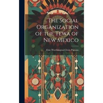 The Social Organization of the Tewa of New Mexico