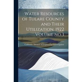 Water Resources of Tulare County and Their Utilization, 1922 Volume no.3