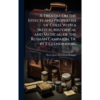 A Treatise On the Effects and Properties of Cold, With a Sketch, Historical and Medical, of the Russian Campaign, Tr. by J. Clendinning