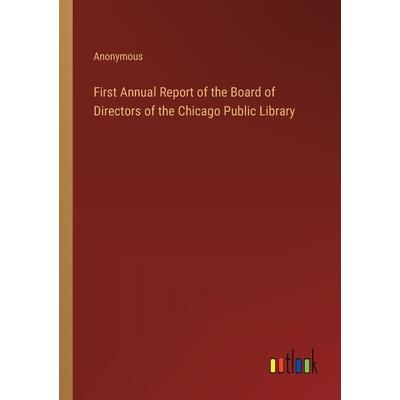 First Annual Report of the Board of Directors of the Chicago Public Library First Annual Report of the Board of Directors of the Chicago Public Library