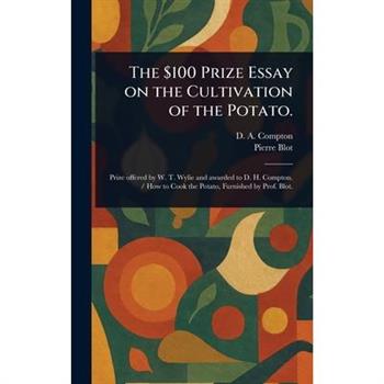 The $100 Prize Essay on the Cultivation of the Potato.