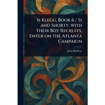 Si Klegg, Book 6 / Si and Shorty, With Their Boy Recruits, Enter on the Atlanta Campaign
