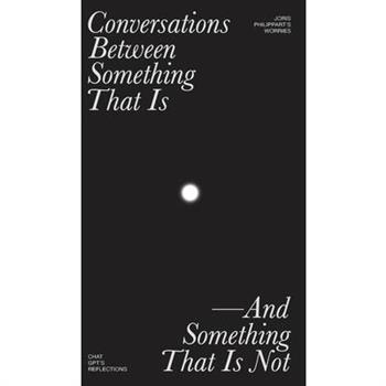Conversations Between Something That Is and Something That Is Not