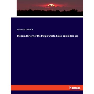 Modern History of the Indian Chiefs, Rajas, Zamindars etc.