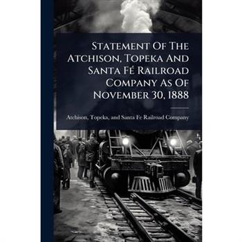 Statement Of The Atchison, Topeka And Santa F?(c) Railroad Company As Of November 30, 1888