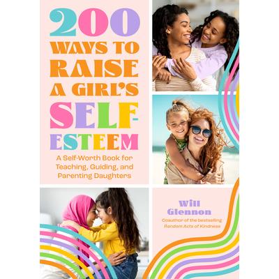 200 Ways to Raise a Girl's Self-Esteem