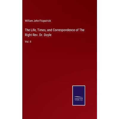 The Life, Times, and Correspondence of The Right Rev. Dr. Doyle