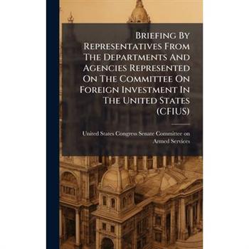 Briefing By Representatives From The Departments And Agencies Represented On The Committee On Foreign Investment In The United States (CFIUS)