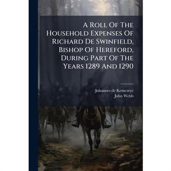 A Roll Of The Household Expenses Of Richard De Swinfield, Bishop Of Hereford, During Part Of The Years 1289 And 1290