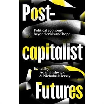 Postcapitalist FuturesPolitical Economy Beyond Crisis and Hope