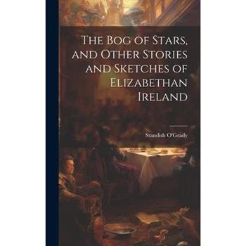 The bog of Stars, and Other Stories and Sketches of Elizabethan Ireland