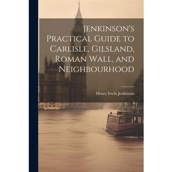 Jenkinson's Practical Guide to Carlisle, Gilsland, Roman Wall, and Neighbourhood