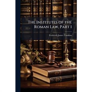 The Institutes of the Roman Law, Part 1