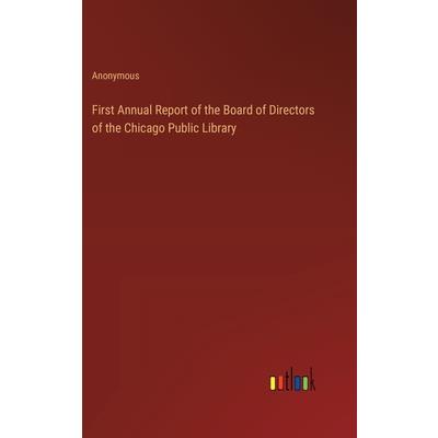 First Annual Report of the Board of Directors of the Chicago Public Library First Annual Report of the Board of Directors of the Chicago Public Library