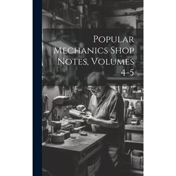 Popular Mechanics Shop Notes, Volumes 4-5
