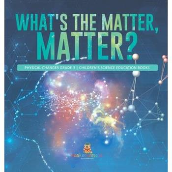 What's the Matter, Matter? Physical Changes Grade 3 Children's Science Education Books