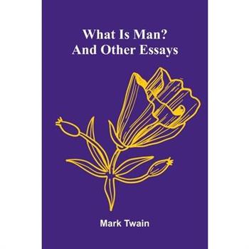 What Is Man? And Other Essays