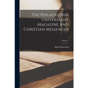 The Philadelphia Universalist Magazine And Christian Messenger; Volume 1