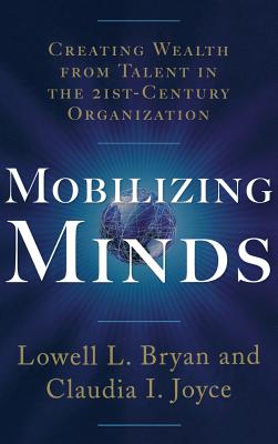 Mobilizing Minds: Creating Wealth from Talent in the 21st Century Organization