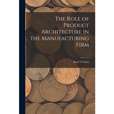 The Role of Product Architecture in the Manufacturing Firm