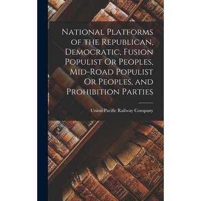 National Platforms of the Republican, Democratic, Fusion Populist Or Peoples, Mid-Road Populist Or Peoples, and Prohibition Parties