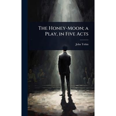 The Honey-Moon; a Play, in Five Acts The Honey-Moon; a Play, in Five Acts