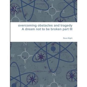 overcoming obstacles and tragedy part III a dream not to be broken